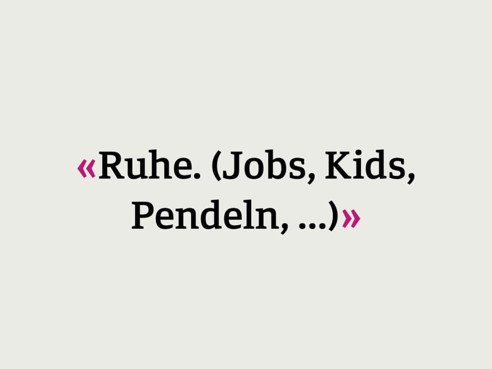 Ruhe. (Jobs, Kids, Pendeln, ...)